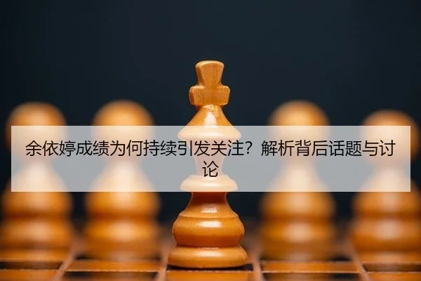 余依婷成绩为何持续引发关注？解析背后话题与讨论